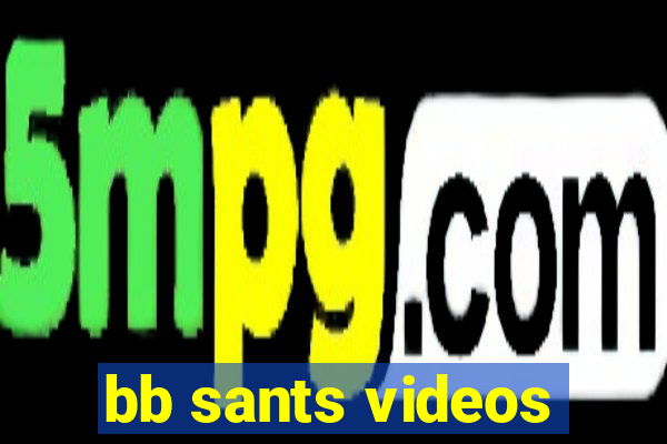 bb sants videos